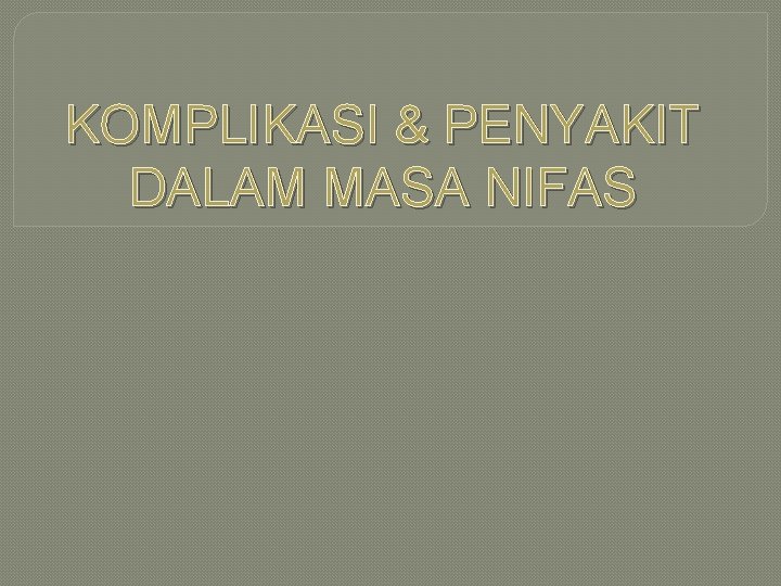 KOMPLIKASI & PENYAKIT DALAM MASA NIFAS 