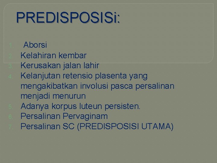 PREDISPOSISi: 1. Aborsi 2. Kelahiran kembar Kerusakan jalan lahir Kelanjutan retensio plasenta yang mengakibatkan