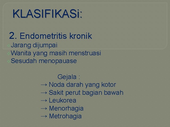 KLASIFIKASi: 2. Endometritis kronik v. Jarang dijumpai v. Wanita yang masih menstruasi v. Sesudah