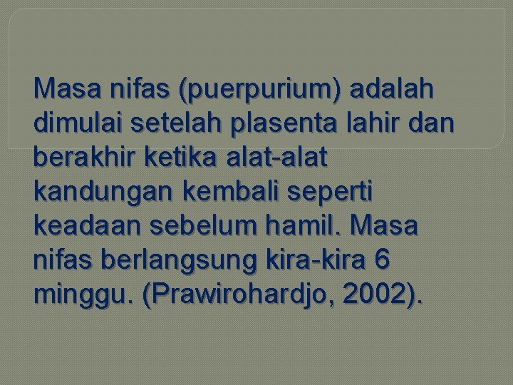 Masa nifas (puerpurium) adalah dimulai setelah plasenta lahir dan berakhir ketika alat-alat kandungan kembali