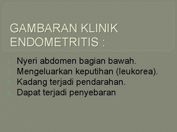 GAMBARAN KLINIK ENDOMETRITIS : 1. 2. 3. 4. Nyeri abdomen bagian bawah. Mengeluarkan keputihan