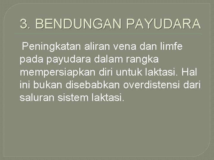 3. BENDUNGAN PAYUDARA Peningkatan aliran vena dan limfe pada payudara dalam rangka mempersiapkan diri