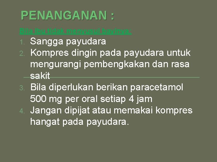 PENANGANAN : Bila ibu tidak menyusui bayinya: 1. 2. 3. 4. Sangga payudara Kompres