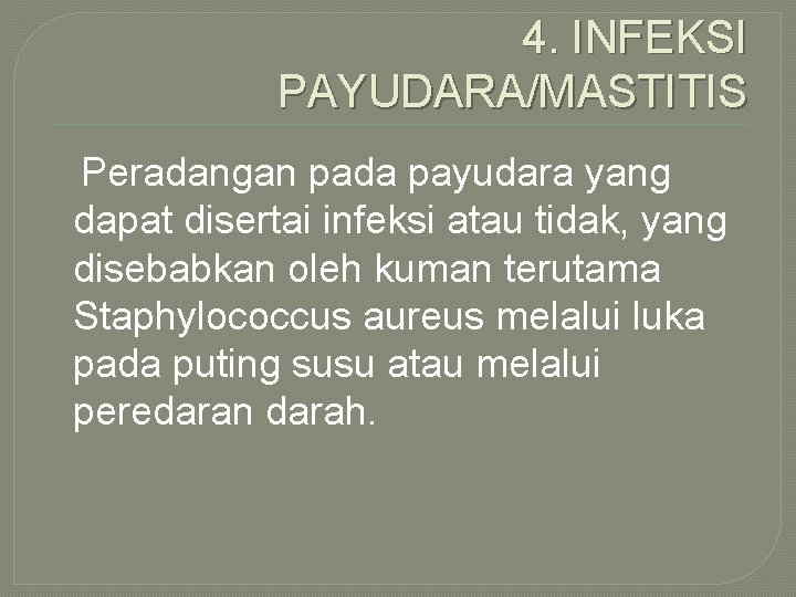 4. INFEKSI PAYUDARA/MASTITIS Peradangan pada payudara yang dapat disertai infeksi atau tidak, yang disebabkan