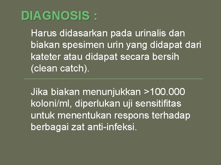 DIAGNOSIS : Harus didasarkan pada urinalis dan biakan spesimen urin yang didapat dari kateter