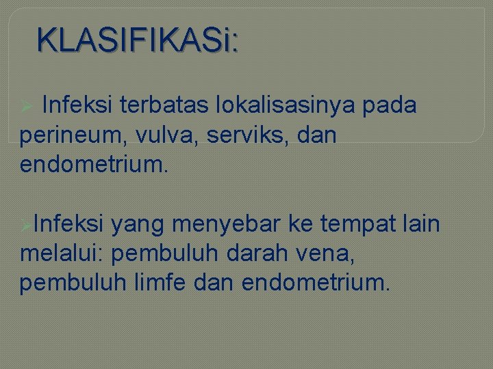 KLASIFIKASi: Ø Infeksi terbatas lokalisasinya pada perineum, vulva, serviks, dan endometrium. ØInfeksi yang menyebar