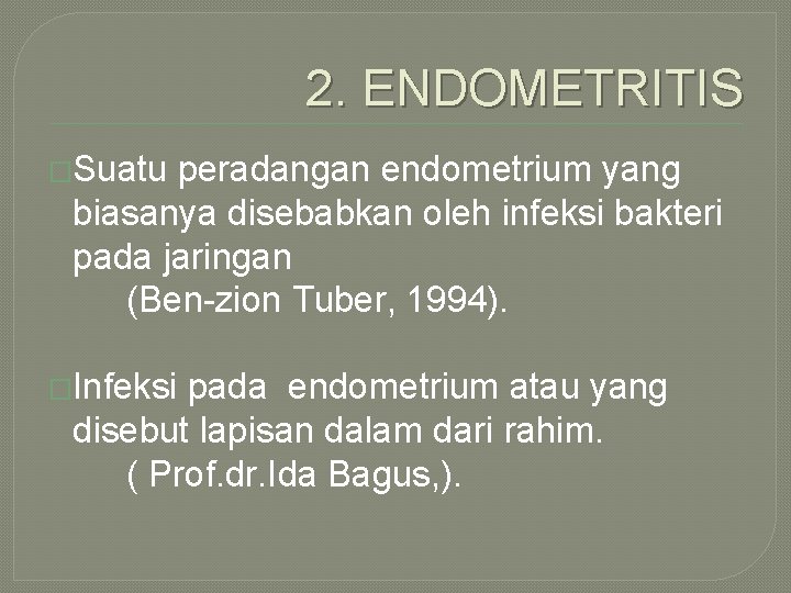 2. ENDOMETRITIS �Suatu peradangan endometrium yang biasanya disebabkan oleh infeksi bakteri pada jaringan (Ben-zion