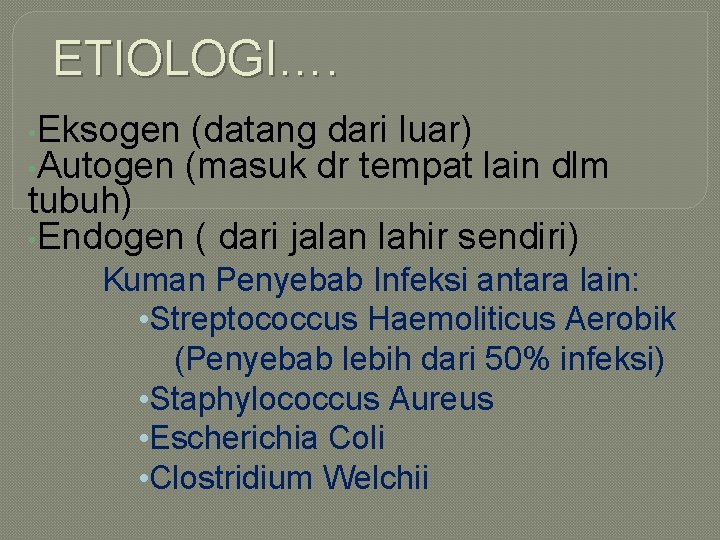 ETIOLOGI…. • Eksogen (datang dari luar) • Autogen (masuk dr tempat lain dlm tubuh)