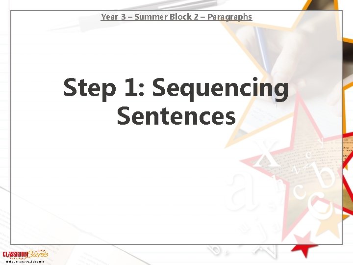 Year 3 – Summer Block 2 – Paragraphs Step 1: Sequencing Sentences © Classroom