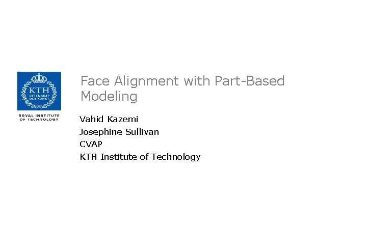 Face Alignment with Part-Based Modeling Vahid Kazemi Josephine Sullivan CVAP KTH Institute of Technology