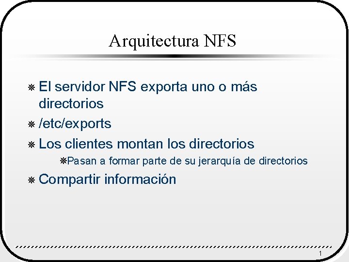 Arquitectura NFS ¯ El servidor NFS exporta uno o más directorios ¯ /etc/exports ¯