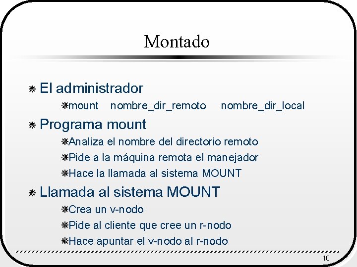 Montado ¯ El administrador ¯mount nombre_dir_remoto nombre_dir_local ¯ Programa mount ¯Analiza el nombre del