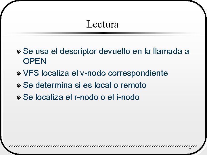 Lectura ¯ Se usa el descriptor devuelto en la llamada a OPEN ¯ VFS