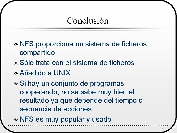 Conclusión ¯ NFS proporciona un sistema de ficheros compartido ¯ Sólo trata con el