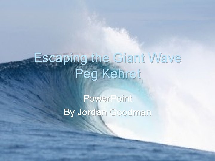 Escaping the Giant Wave Peg Kehret Power. Point By Jordan Goodman 