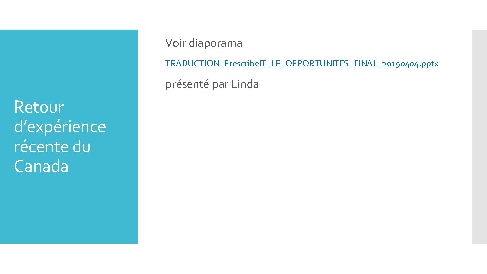 Voir diaporama TRADUCTION_Prescribe. IT_LP_OPPORTUNITÉS_FINAL_20190404. pptx présenté par Linda Retour d’expérience récente du Canada 