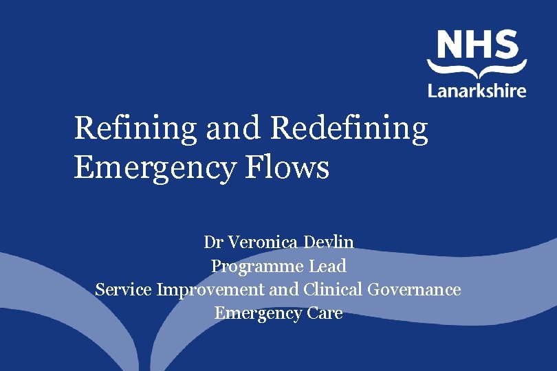 Refining and Redefining Emergency Flows Dr Veronica Devlin Programme Lead Service Improvement and Clinical