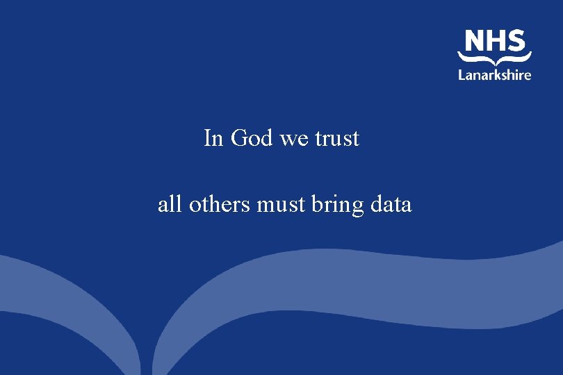 In God we trust all others must bring data 