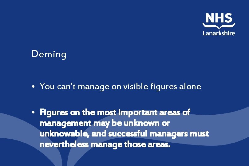 Deming • You can’t manage on visible figures alone • Figures on the most