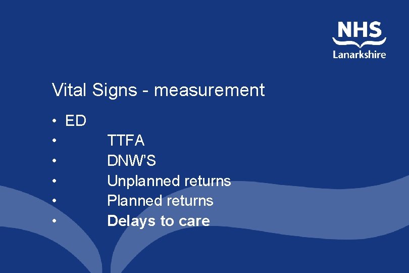 Vital Signs - measurement • ED • • • TTFA DNW’S Unplanned returns Planned