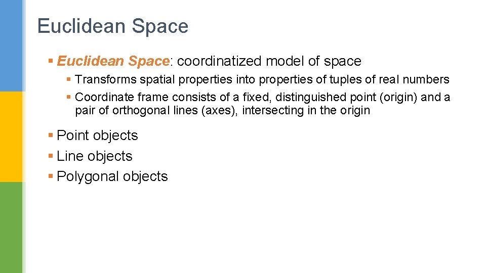Euclidean Space § Euclidean Space: coordinatized model of space § Transforms spatial properties into