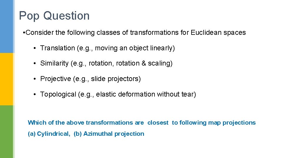 Pop Question • Consider the following classes of transformations for Euclidean spaces • Translation