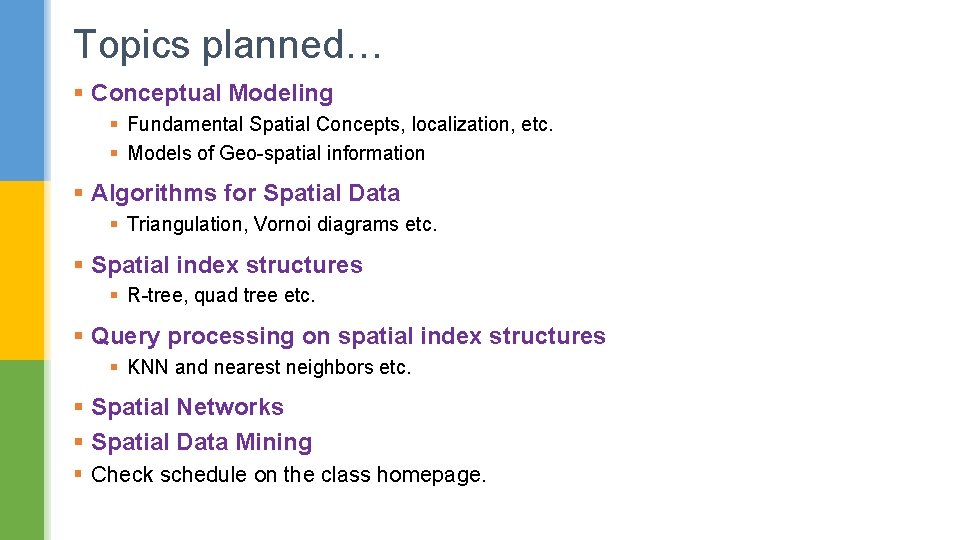 Topics planned… § Conceptual Modeling § Fundamental Spatial Concepts, localization, etc. § Models of