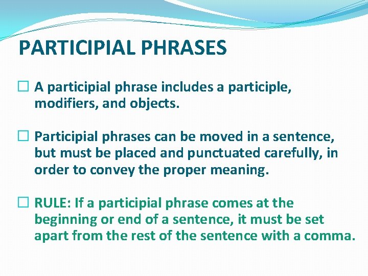 PARTICIPIAL PHRASES � A participial phrase includes a participle, modifiers, and objects. � Participial PARTICIPIAL PHRASES � A participial phrase includes a participle, modifiers, and objects. � Participial
