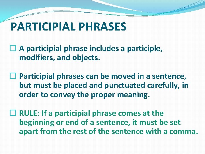 PARTICIPIAL PHRASES � A participial phrase includes a participle, modifiers, and objects. � Participial