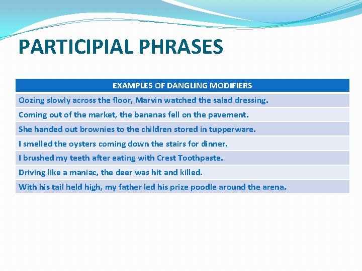 PARTICIPIAL PHRASES EXAMPLES OF DANGLING MODIFIERS Oozing slowly across the floor, Marvin watched the