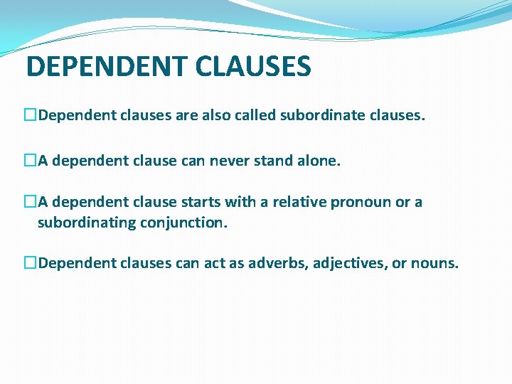 DEPENDENT CLAUSES �Dependent clauses are also called subordinate clauses. �A dependent clause can never