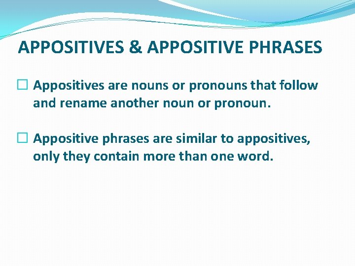APPOSITIVES & APPOSITIVE PHRASES � Appositives are nouns or pronouns that follow and rename