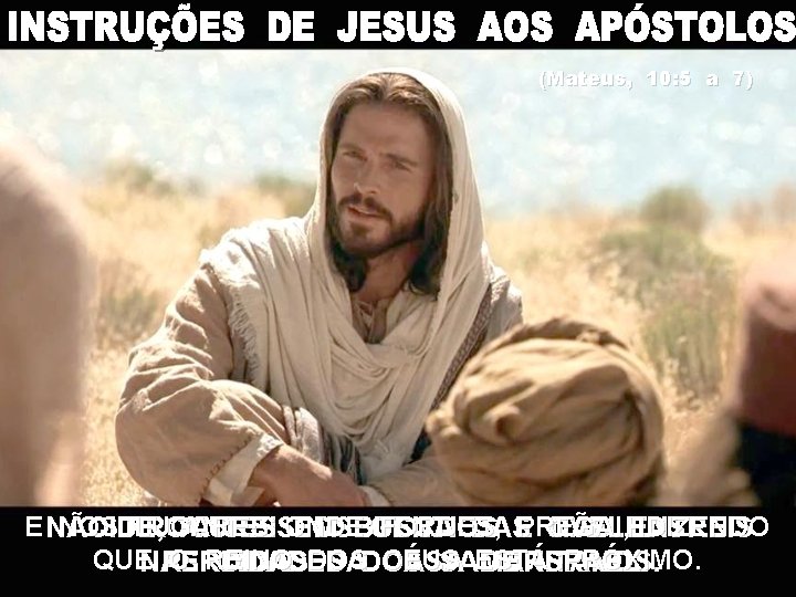 (Mateus, 10: 5 a 7) E NÃO NOSIDE, LUGARES FORDES, PREGAI, DIZENDO PROCUREIS ANTES