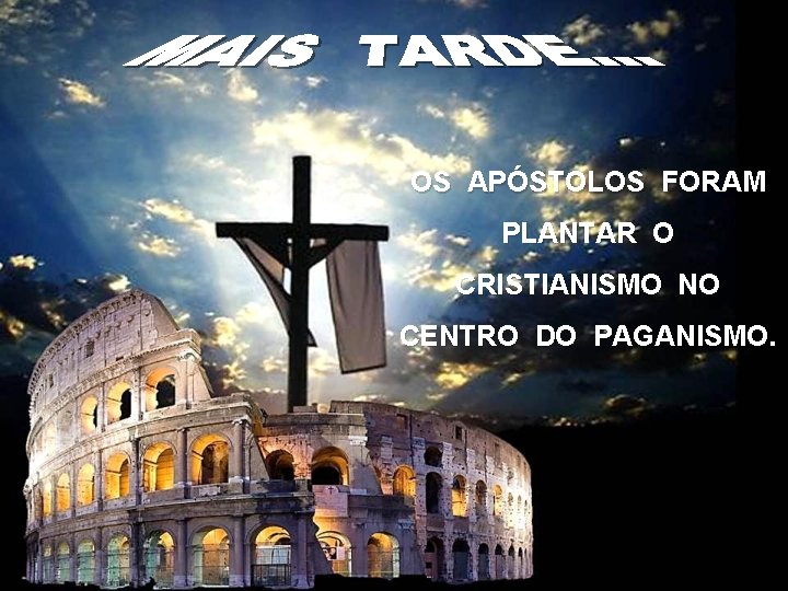 OS APÓSTOLOS FORAM PLANTAR O CRISTIANISMO NO CENTRO DO PAGANISMO. 