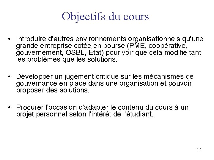 Objectifs du cours • Introduire d’autres environnements organisationnels qu’une grande entreprise cotée en bourse Objectifs du cours • Introduire d’autres environnements organisationnels qu’une grande entreprise cotée en bourse