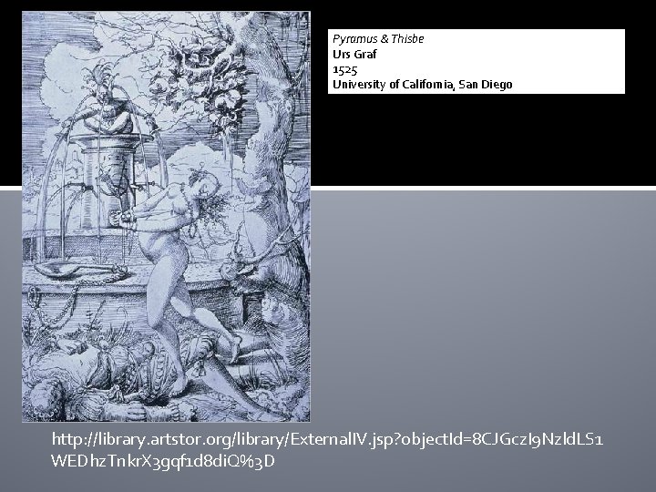 Pyramus & Thisbe Urs Graf 1525 University of California, San Diego http: //library. artstor.