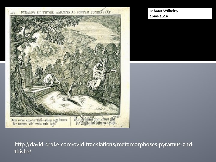 Johann Wilhelm 1600 -1640 http: //david-drake. com/ovid-translations/metamorphoses-pyramus-andthisbe/ 