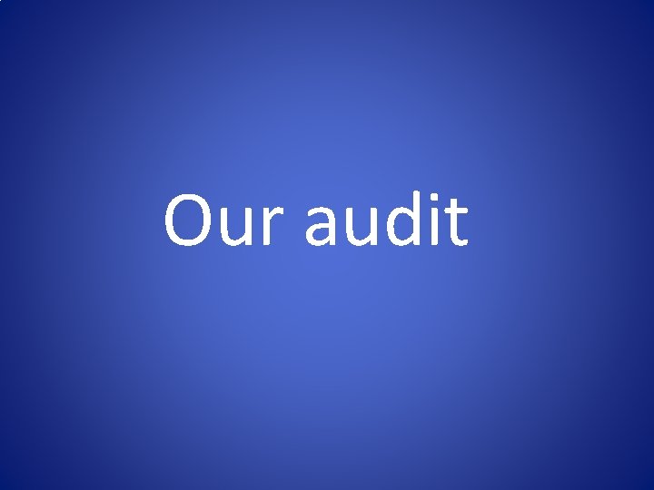 Our audit 
