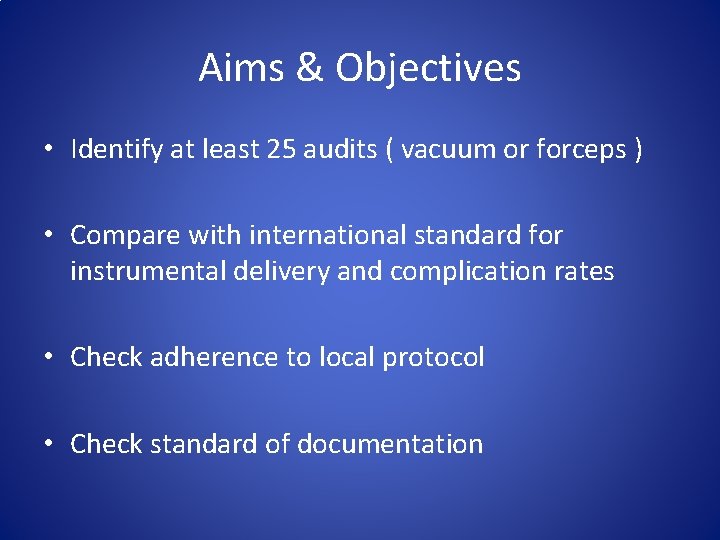 Aims & Objectives • Identify at least 25 audits ( vacuum or forceps )