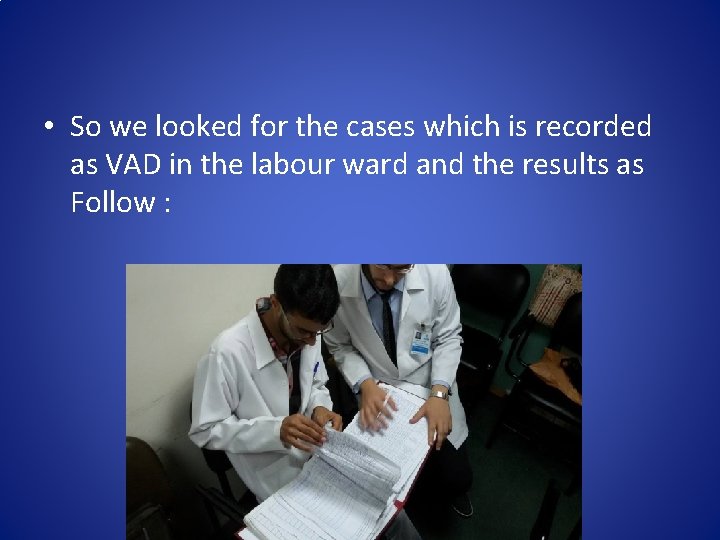  • So we looked for the cases which is recorded as VAD in