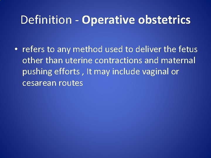 Definition - Operative obstetrics • refers to any method used to deliver the fetus