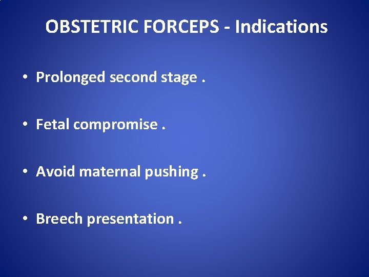OBSTETRIC FORCEPS - Indications • Prolonged second stage. • Fetal compromise. • Avoid maternal