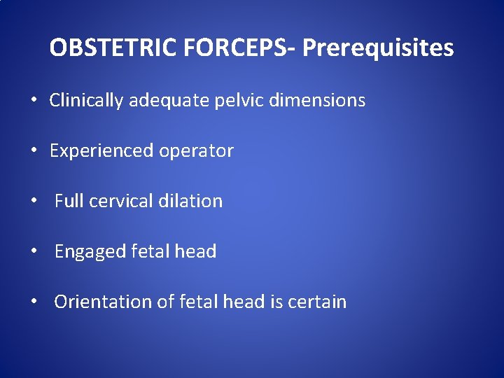 OBSTETRIC FORCEPS- Prerequisites • Clinically adequate pelvic dimensions • Experienced operator • Full cervical
