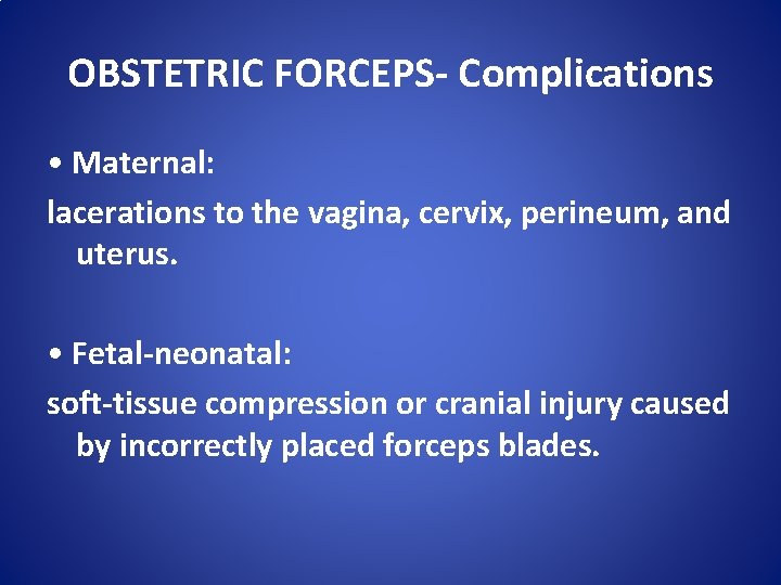 OBSTETRIC FORCEPS- Complications • Maternal: lacerations to the vagina, cervix, perineum, and uterus. •