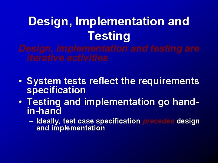 Design, Implementation and Testing Design, implementation and testing are iterative activities • System tests
