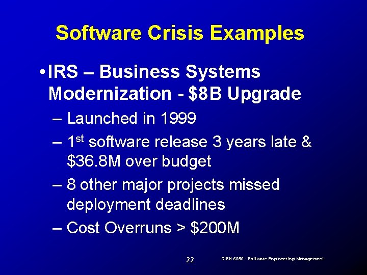 Software Crisis Examples • IRS – Business Systems Modernization - $8 B Upgrade –