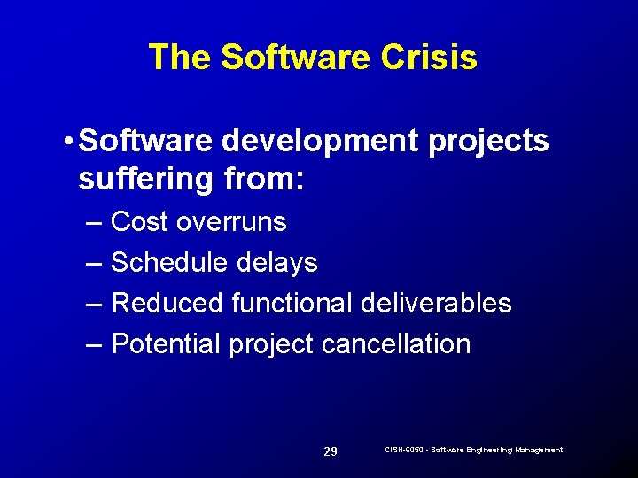 The Software Crisis • Software development projects suffering from: – Cost overruns – Schedule