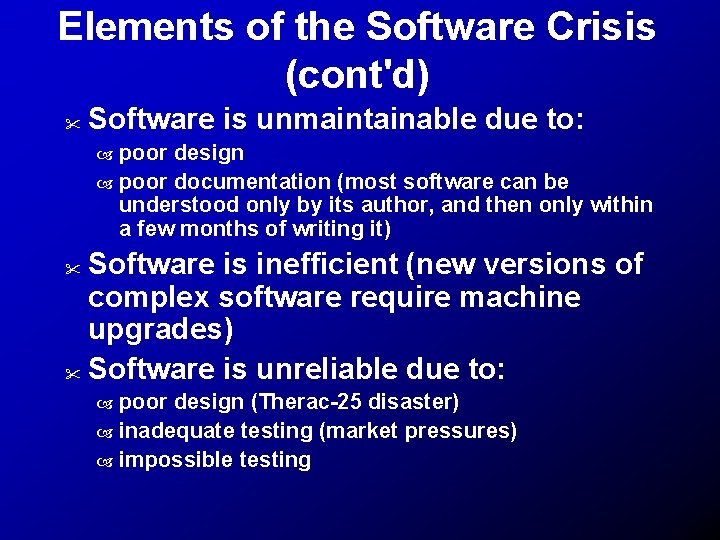 Elements of the Software Crisis (cont'd) Software is unmaintainable due to: poor design poor