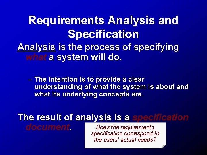 Requirements Analysis and Specification Analysis is the process of specifying what a system will