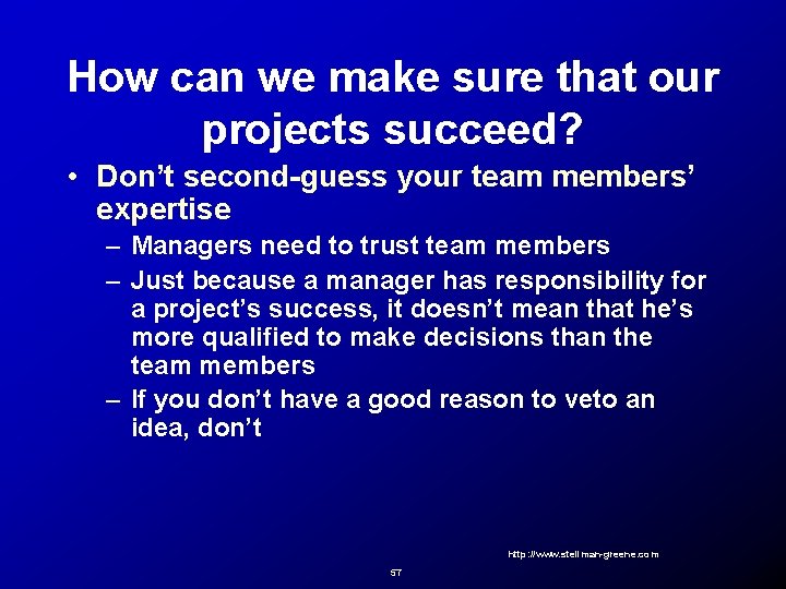 How can we make sure that our projects succeed? • Don’t second-guess your team